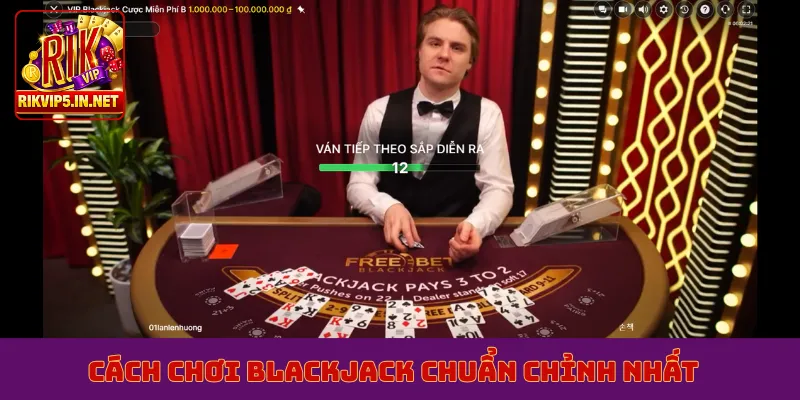 Cách chơi blackjack chuẩn chỉnh nhất