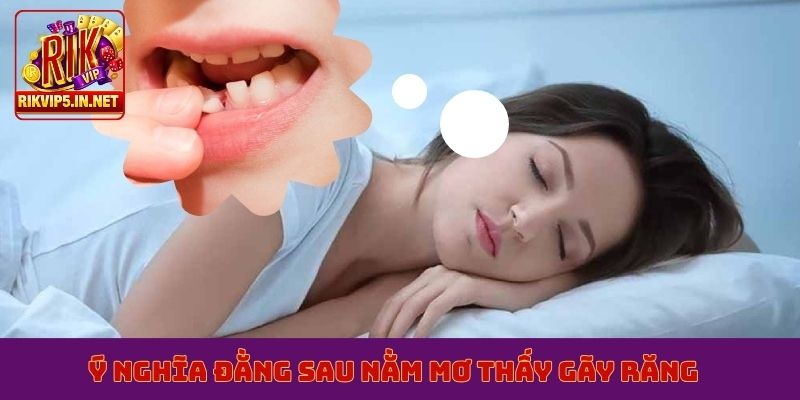 Ý nghĩa đằng sau nằm mơ thấy gãy răng